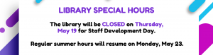 Closed Thursday May 19 for Staff Development Day.