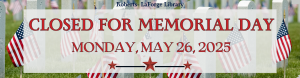 Closed for Memorial Day, Monday May 26 2025