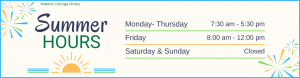 During the summer, we are open Monday through Thursday 7:30 AM to 5:30 PM and Friday 8 AM to Noon.